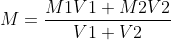 M = \frac{M1 V1 + M2 V2}{V1 + V2}